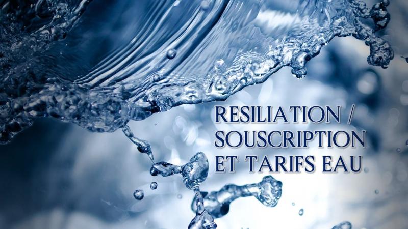 RESILIATION / SOUSCRIPTION ET TARIFS EAU